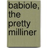 Babiole, the Pretty Milliner door Fortun� Du Boisgobey