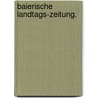 Baierische Landtags-Zeitung. door Bayern Landtag