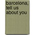 Barcelona, Tell Us About You