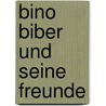 Bino Biber Und Seine Freunde by Arlett Stauche