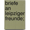 Briefe an Leipziger Freunde; by Johann Goethe