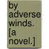 By Adverse Winds. [A novel.]