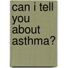Can I Tell You About Asthma? door Lesley Mills