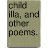 Child Illa, and other poems. by Wilfred Beet Woollam