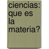 Ciencias: Que Es la Materia? by Ann Dickson