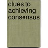 Clues To Achieving Consensus door Mirja P. Hanson