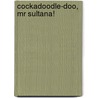 Cockadoodle-Doo, Mr Sultana! by Michael Morpurgo