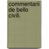 Commentarii de Bello Civili. by Gaius Iulius Caesar
