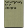 Contemporary Art in Shanghai by Paul Gladston
