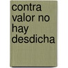 Contra Valor No Hay Desdicha by Felix Lope de Vega Y. Carpio