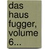 Das Haus Fugger, Volume 6...