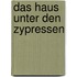 Das Haus unter den Zypressen