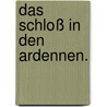 Das Schloß in den Ardennen. door Johanne A. Brökel