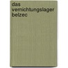 Das Vernichtungslager Belzec by Robert Kuwalek