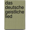 Das deutsche Geistliche Lied door Reimann Heinrich