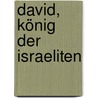 David, König der Israeliten by Friedrich Von Bonin