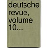 Deutsche Revue, Volume 10... by Unknown