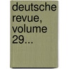 Deutsche Revue, Volume 29... by Unknown