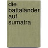 Die Battaländer Auf Sumatra door Wilhelm Junghuhn Franz