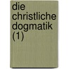 Die Christliche Dogmatik (1) by Franz Anton Staudenmaier