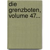 Die Grenzboten, Volume 47... by Unknown