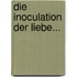 Die Inoculation Der Liebe...