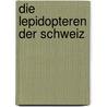 Die Lepidopteren der Schweiz by Ulrich Frey
