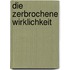 Die Zerbrochene Wirklichkeit