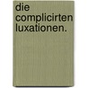 Die complicirten Luxationen. door Albert Schinzinger