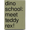 Dino School: Meet Teddy Rex! by Bonnie Williams