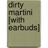 Dirty Martini [With Earbuds]