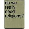 Do We Really Need Religions? by Gunnar Backstrom