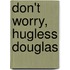 Don't Worry, Hugless Douglas