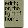 Edith; Or, the Light of Home door Eliza B. Davis