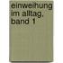 Einweihung im Alltag, Band 1