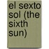 El Sexto Sol (the Sixth Sun)