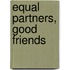 Equal Partners, Good Friends