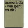 Esmeralda - wie geht es dir? by Isabel Böge