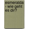 Esmeralda - wie geht es dir? door Isabel Böge