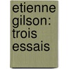 Etienne Gilson: Trois Essais door Henri Gouhier