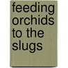 Feeding Orchids to the Slugs door Florencia Clifford