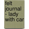 Felt Journal - Lady with Car by Delicious Stationery