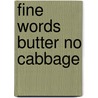 Fine Words Butter No Cabbage door Anthony Elms