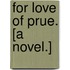 For Love of Prue. [A novel.]