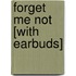 Forget Me Not [With Earbuds]