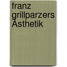 Franz Grillparzers Ästhetik by Fritz Strich