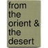 From the Orient & the Desert