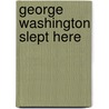 George Washington Slept Here by Karal Ann Marling