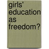 Girls' Education as Freedom? door Shushmita Dutt
