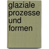 Glaziale Prozesse und Formen door Jean-Marie Schwarzkopf
